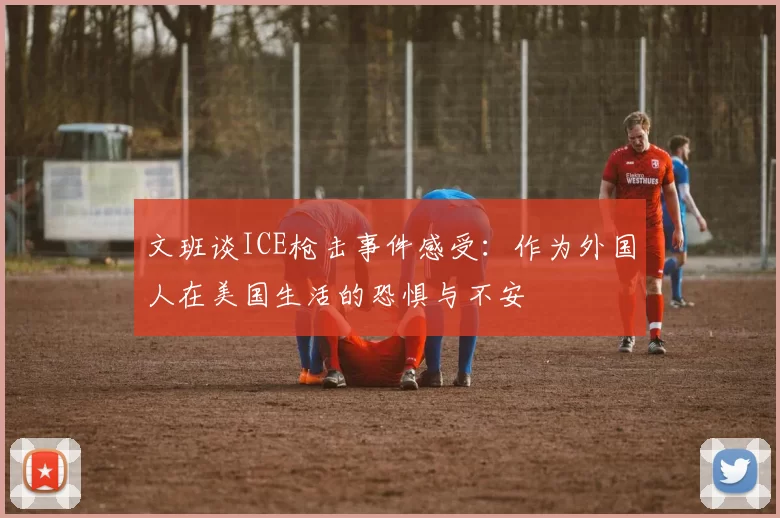文班谈ICE枪击事件感受：作为外国人在美国生活的恐惧与不安