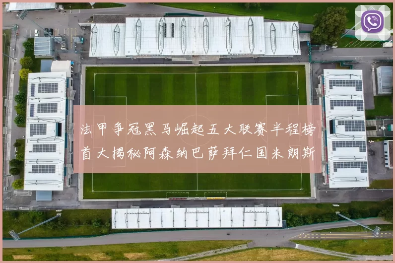 法甲争冠黑马崛起五大联赛半程榜首大揭秘阿森纳巴萨拜仁国米朗斯齐聚巅峰